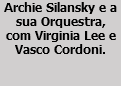 Archie Silansky e a sua Orquestra, com Virginia Lee e Vasco Cordoni. 