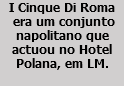 I Cinque Di Roma era um conjunto napolitano que actuou no Hotel Polana, em LM.