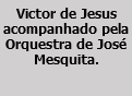 Victor de Jesus acompanhado pela Orquestra de José Mesquita.