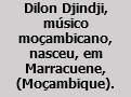 Dilon Djindji, músico moçambicano, nasceu, em Marracuene, (Moçambique).