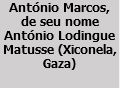 António Marcos, de seu nome António Lodingue Matusse (Xiconela, Gaza)