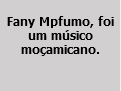  Fany Mpfumo, foi um músico moçamicano.