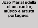 João MariaTudella foi um cantor, músico e artista português.